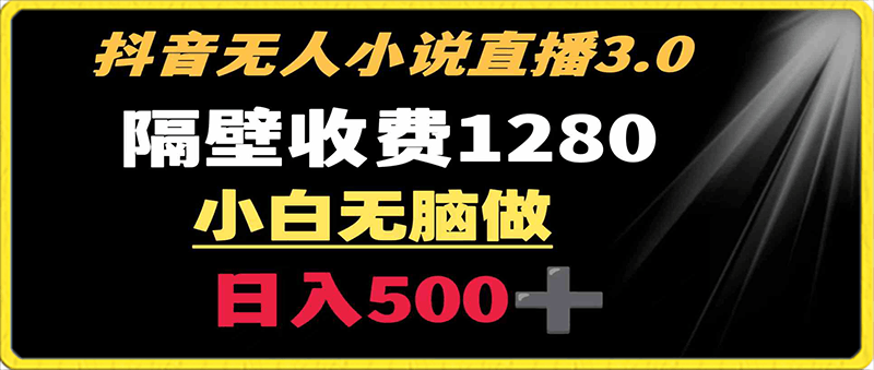 0217抖音小说无人3.0玩法 隔壁收费1280 轻松日入500+