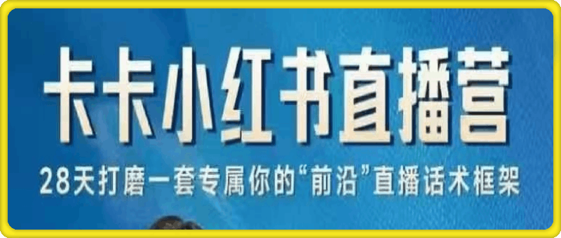 1017【卡卡·小红书直播实战营】⭐小红书直播实战营，?手把手教你做小红书直播 写直播策划及话术