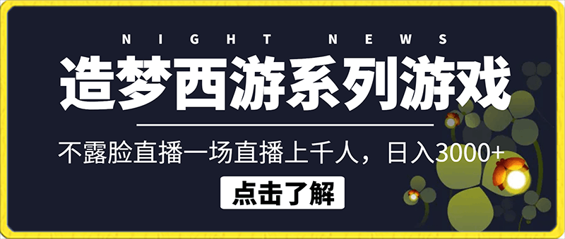 0217-造梦西游系列游戏不露脸直播，回忆杀一场直播上千人，日入3000+【揭秘】⭐造梦西游系列游戏不露脸直播，回忆杀一场直播上千人，日入3000 【揭秘】