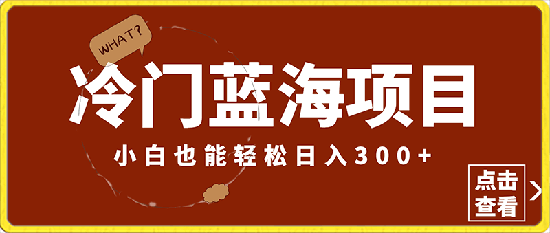 0217冷门蓝海项目，小白也能轻松日入300+，做得越久收入越高⭐冷门蓝海项目，小白也能轻松日入300 ，做得越久收入越高