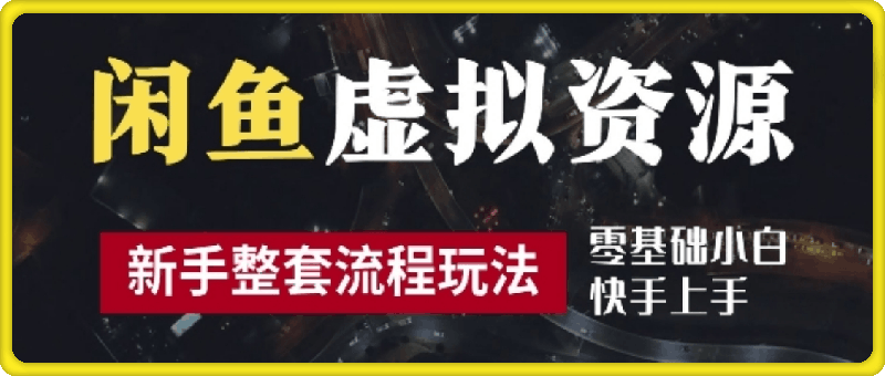 0917-2024最新闲鱼虚拟资源玩法，养号到出单整套流程，多管道收益，每天2小时月收入过万⭐2024最新闲鱼虚拟资源玩法，养号到出单整套流程，多管道收益，每天2小时月收入过万【揭秘】