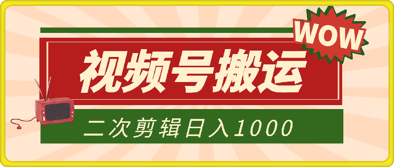 1117视频号赚钱秘籍，搬运爆火视频二次剪辑，轻松日入 1000 +