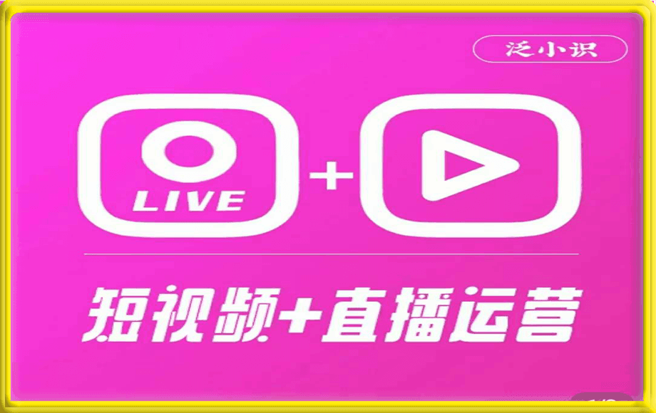 0317泛小识365天短视频直播运营综合辅导课程⭐泛小识短视频 直播运营