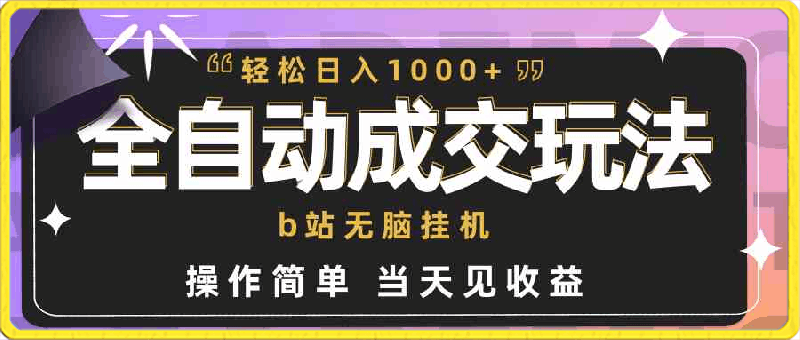 0318-全自动成交  b站无脑挂机 小白闭眼操作 轻松日入1000+ 操作简单 当天见收益⭐全自动成交 b站无脑挂机 小白闭眼操作 轻松日入1000  操作简单 当天见收益