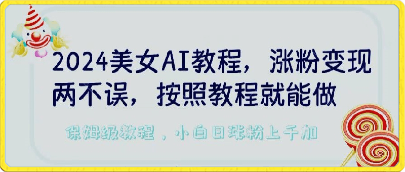 0318-2024美女AI教程，涨粉变现两不误，按照教程制作就能做，平台低概率检测出是AI制作【揭秘】