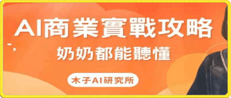 0318木子AI商业实战攻略⭐木子AI研究所·AI商业实战攻略，奶奶都能听懂