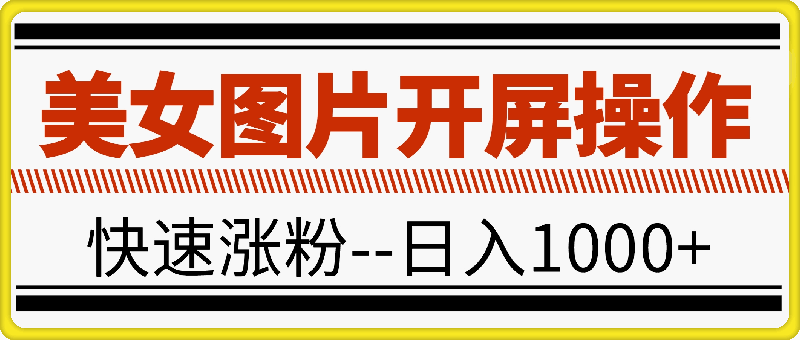 0918美女图片开屏操作，快速涨粉，小白也可日入1000+