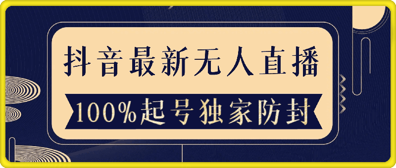 0818抖音最新无人直播，100%起号，独家防封技术长久可做【揭秘】⭐抖音最新无人直播，100%起号，独家防封技术长久可做！