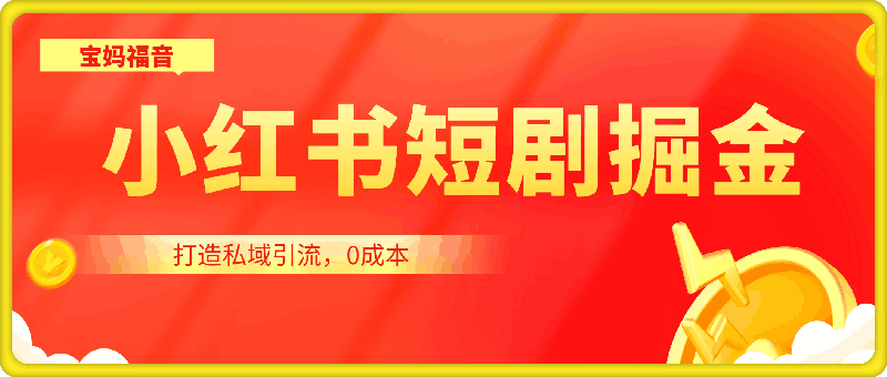 1118小红书短剧掘金，打造私域引流，0成本，宝妈福音日入几张