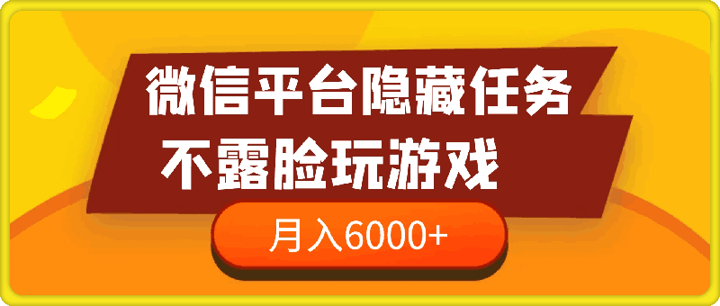 1118微信平台隐藏任务，不露脸玩游戏，月入6000+左右⭐微信平台隐藏任务，不露脸玩游戏，月入6000 左右