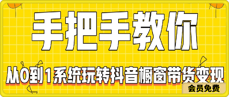 0718手把手教你从0到1系统玩转抖音橱窗带货变现