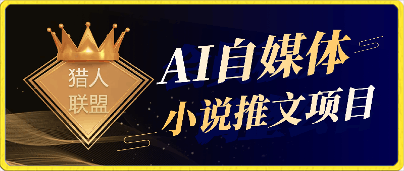 0318-AI自媒体小说推文项目，小白也能做的项目，全流程手把手教学⭐猎人联盟·AI自媒体小说推文项目