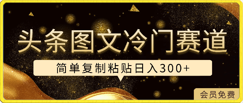 0419头条图文⭐头条图文 冷门赛道，只需简单复制粘贴， 几分钟一条作品 ，日入300