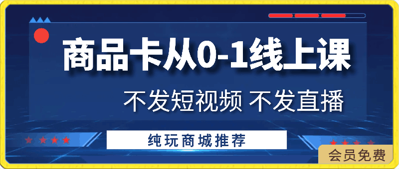 0414天诺老吴商品卡从0-1线上课30节课（不发短视频 不发直播 纯玩商城推荐）⭐天诺老吴：雪狼：商品卡从0-1线上课30节课