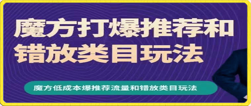 0219周心驰-魔方爆推荐流量+错放类目玩法⭐周心驰·魔方爆推荐流量 错放类目玩法