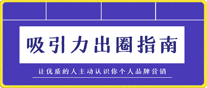 0219吸引力出圈指南让优质的人主动认识你个人品牌营销⭐吸引力出圈指南，让优质的人主动认识你个人品牌营销