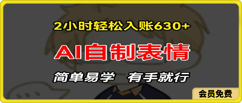 0719-2小时轻松入账630+赚钱项目，手把手教你做AI自制表情，简单易学有手就行【揭秘】⭐2小时轻松入账630 赚钱项目，手把手教你做AI自制表情，简单易学有手就行【揭秘】