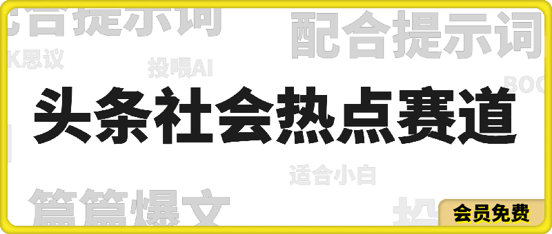 0719头条社会热点赛道，配合提示词投喂AI，篇篇爆文，适合小白