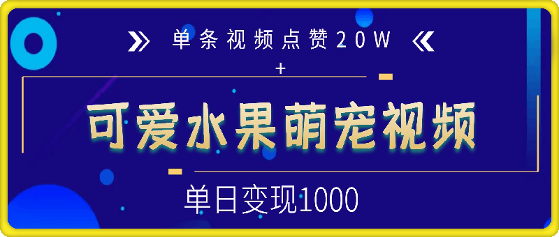 1019-可爱水果萌宠视频，单条视频点赞20W+，单日变现1k【揭秘】⭐可爱水果萌宠视频，单条视频点赞20W ，单日变现1k【揭秘】