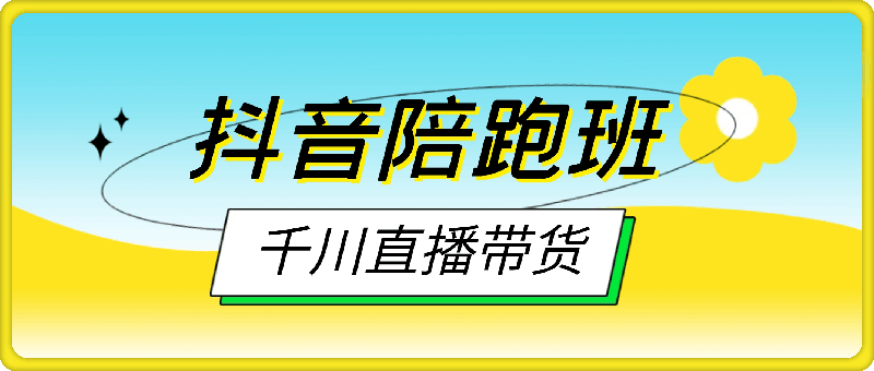 0818抖音陪跑班⭐抖音陪跑班：千川 直播带货