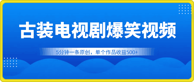 0919-古装电视剧制作爆笑视频，5分钟一条原创，单个作品收益500+【揭秘】⭐古装电视剧制作爆笑视频，5分钟一条原创，单个作品收益500 【揭秘】