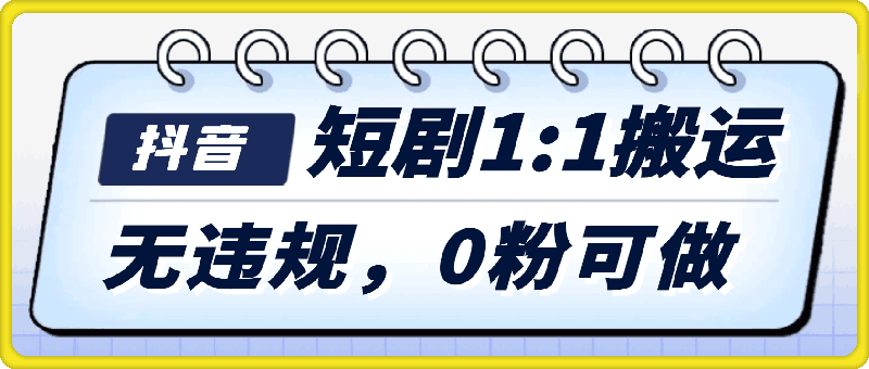 1119-抖音短剧1：1搬运，无违规，0粉可做，收益上限高