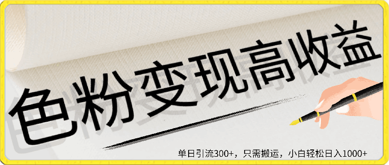 0319-2024最新色粉变现高收益技术，单日引流300+，只需搬运，小白轻松日入1000+⭐2024最新色粉变现高收益技术，单日引流300 ，只需搬运，小白轻松日入1000