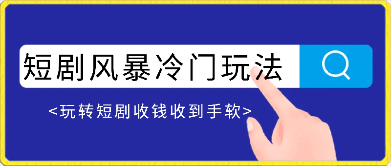 0319-短剧风暴，教你冷门玩法，玩转短剧，收钱收到手软