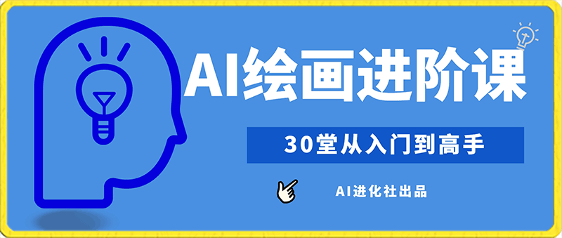 0220AI进化社·AI绘画进阶课：30堂从入门到高手⭐AI进化社?AI绘画进阶课程：从入门到高手，30堂手把手详细教学，掌握主流AI绘画技法