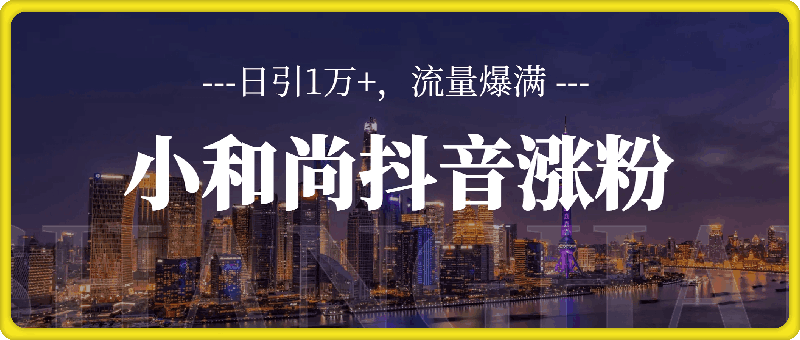 0920最新小和尚抖音涨粉，日引1万+，流量爆满⭐最新小和尚抖音涨粉，日引1万 ，流量爆满