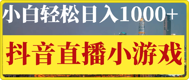 1020-抖音直播小游戏，小白轻松日入1k+，需要真人讲解，保姆级教学，跟着学，轻松落地【揭秘】⭐抖音直播小游戏，小白轻松日入1k ，需要真人讲解，保姆级教学，跟着学，轻松落地【揭秘】