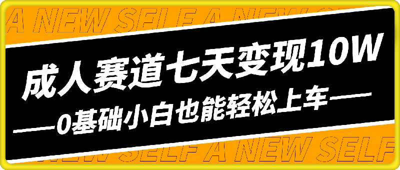 0820-成人赛道七天变现10W+保姆教学，可放大，0基础小白也能轻松上车【揭秘】⭐成人赛道七天变现10W 保姆教学，可放大，0基础小白也能轻松上车【揭秘】