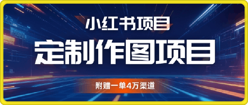 1120-小红书私人定制图项目，附赠一单4W渠道【揭秘】