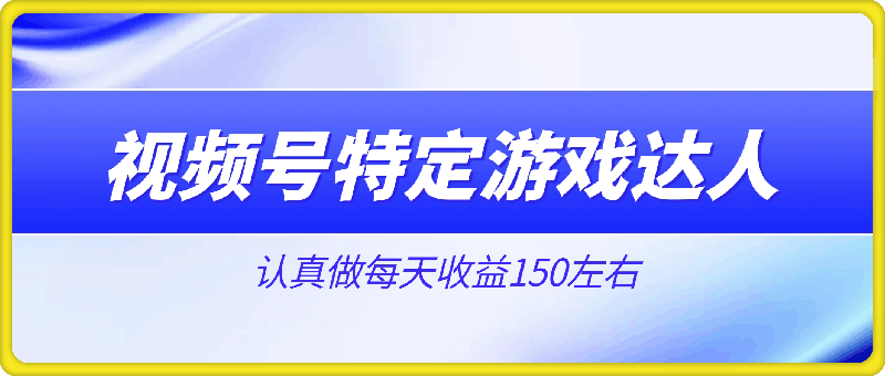 1120视频号特定游戏达人，官方长期任务，认真做每天收益150左右