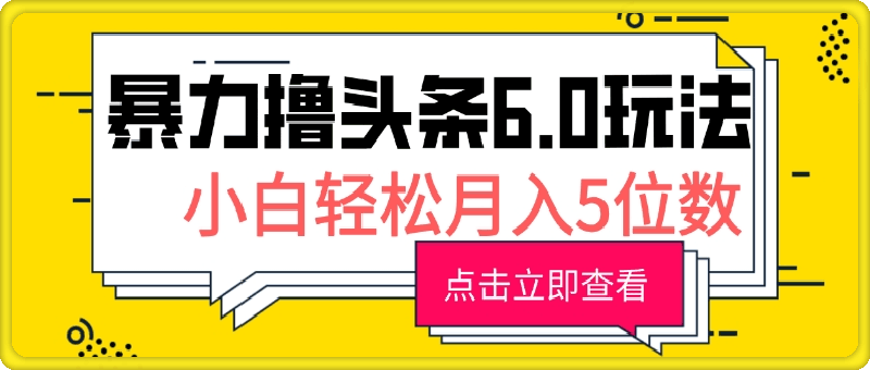 1120-2024暴力撸头条6.0玩法，0成本轻松上手，可矩阵操作，小白轻松月入5位数