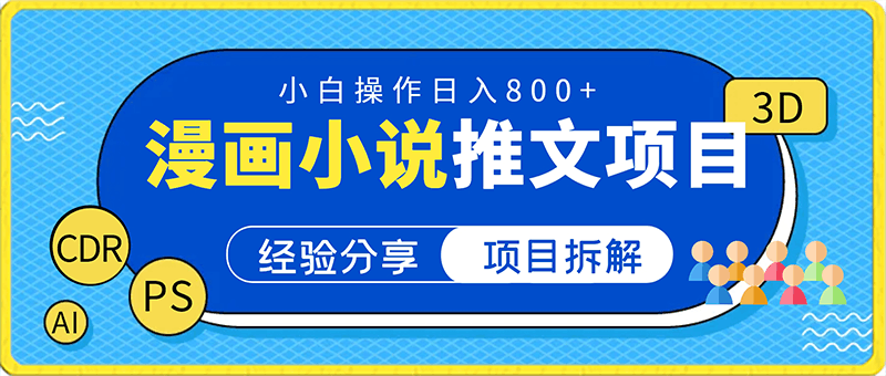 0221-外面收费19800的漫画小说推文项目拆解，小白操作日入800+【揭秘】⭐外面收费19800的漫画小说推文项目拆解，小白操作日入800 【揭秘】