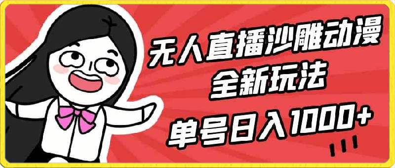 0321无人直播沙雕动漫全新玩法，单号日入1000+，小白可做，详细教程⭐无人直播沙雕动漫全新玩法，单号日入1000 ，小白可做，详细教程