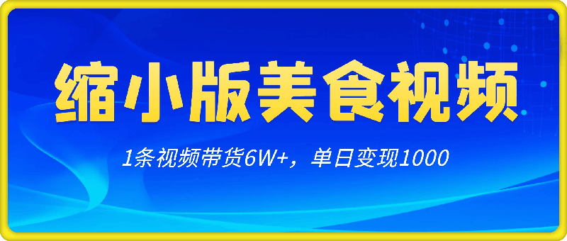 1021缩小版美食视频玩法，1条视频带货6W+，单日变现1k⭐缩小版美食视频玩法，1条视频带货6W ，单日变现1k