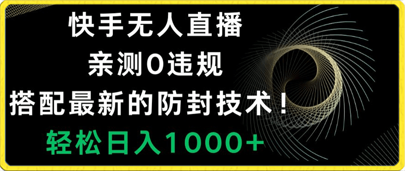 0121快手无人直播，亲测0违规，搭配最新的防封技术！轻松日入1000+