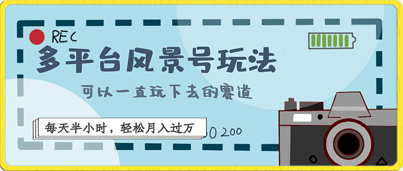 0121-多平台风景号玩法第一课，可以一直玩下去的赛道，每天半小时，轻松月入过万（附教学素材）【揭秘】