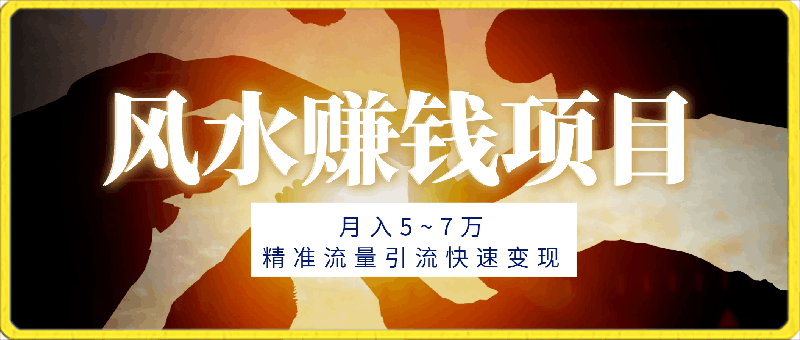 0221外面收费3980风水赚钱项目，月入5~7万，精准流量引流快速变现【揭秘】