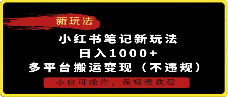 0222-小红书笔记新玩法，日入1000+，多平台搬运变现（不违规），小白可操作，保姆级教程【揭秘】⭐小红书笔记新玩法，日入1000 ，多平台搬运变现（不违规），小白可操作，保姆级教程【揭秘】