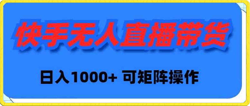 0322快手无人直播带货，新手日入1000+ 可矩阵操作⭐快手无人直播带货，新手日入1000  可矩阵操作