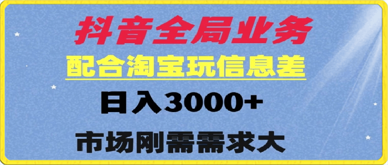 0322抖音全局业务配合淘宝玩法，日入3000+ 可矩阵操作  刚需实操需求大⭐抖音全局业务配合淘宝玩法，日入3000  可矩阵操作，刚需实操需求大