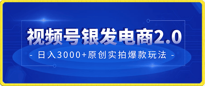 0122-视频号红利期日入3000+原创实拍爆款玩法，银发电商2.0，从选品到出单全链路详细讲解【揭秘】⭐视频号红利期日入3000 原创实拍爆款玩法，银发电商2.0，从选品到出单全链路详细讲解【揭秘】