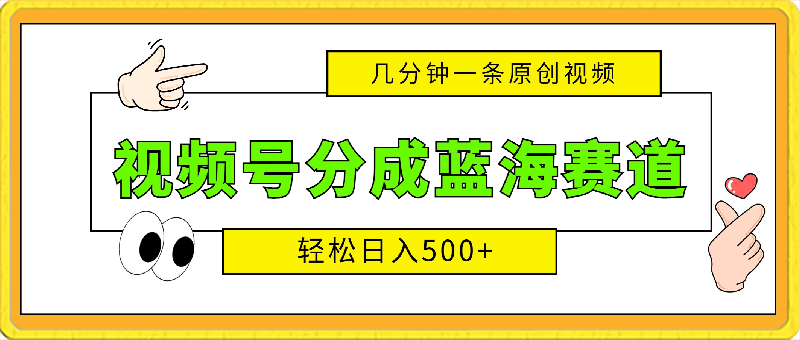 0322视频号分成蓝海赛道，几分钟一条原创视频，轻松日入500+