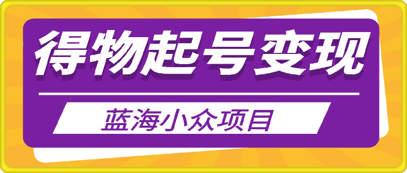 1022得物起号变现⭐得物起号变现，蓝海小众项目