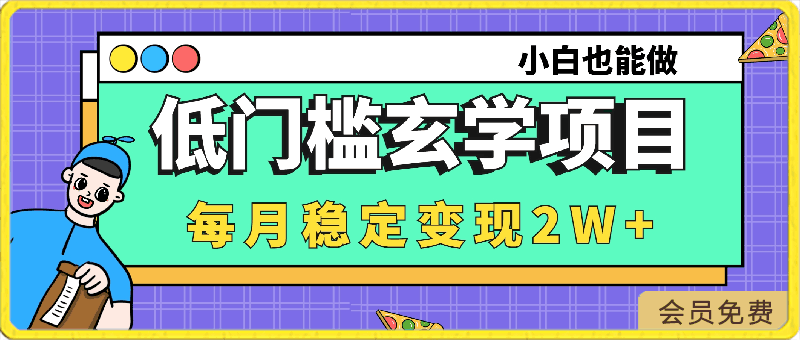 0422-每月稳定变现2W+玄学项目，低门槛高利润，小白也能做 教程+详解⭐每月稳定变现2W 玄学项目，低门槛高利润，小白也能做 教程 详解【揭秘】