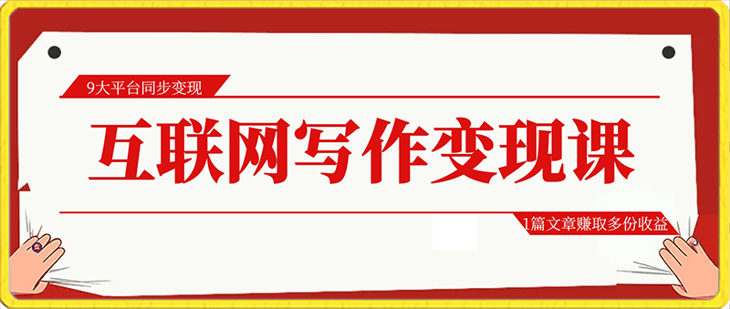 0703互联网写作变现课，9大平台同步变现，1篇文章赚取多份收益