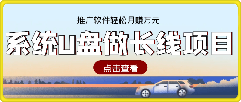 0922-用系统U盘做长线项目，推广软件轻松月赚万元（附制作教程+软件）⭐用系统U盘做长线项目，推广软件轻松月赚万元（附制作教程 软件）